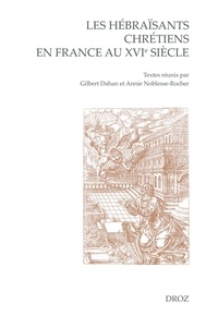 Gilbert Dahan et Annie Noblesse-Rocher - Les hébraïsants chrétiens en France au XVIe siècle - Actes du colloque de Troyes 2-4 septembre 2013.
