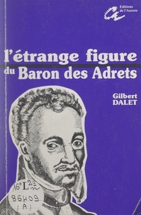 Gilbert Dalet et Robert Avezou - L'étrange figure du baron des Adrets.