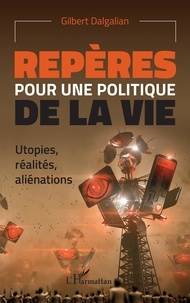 Gilbert Dalgalian - Repères pour une politique de la vie - Utopies, réalités, aliénations.