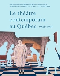 Gilbert David - Le théâtre contemporain au Québec 1945-2015 - Essai de synthèse historique et socio-esthétique.