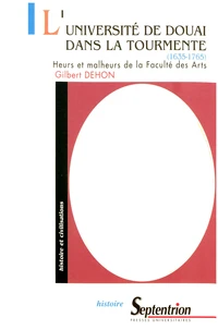 L'Universite De Douai Dans La Tourmente (11635-1765). Heurs Et Malheurs De La Faculte Des Arts