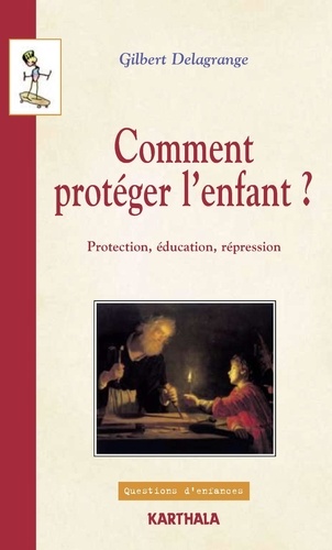 Comment protéger l'enfant ?. Protection, éducation, répression