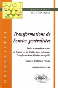 Gilbert Demengel - Transformations de Fourier généralisées - Séries et transformations de Fourier et de Walsh, leurs extensions, transformations discrètes et rapides, cours et problèmes résolus.