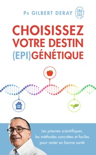 Gilbert Deray - Choisissez votre destin (épi)génétique - Les preuves scientifiques, les méthodes concrètes et faciles pour rester en bonne santé.