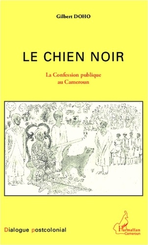 Gilbert Doho - Le chien noir - La confession publique au Cameroun.