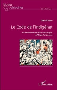 Gilbert Doho - Le Code de l'indigénat ou le fondement des Etats autocratiques en Afrique francophone.