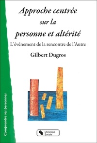 Gilbert Dugros - Approche centrée sur la personne et altérité - L'évènement de la rencontre de l'Autre.