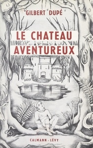 Gilbert Dupé - Le château aventureux.