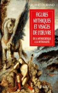 Gilbert Durand - Figures Mythiques Et Visages De L'Oeuvre. De La Mythocritique A La Mythanalyse.