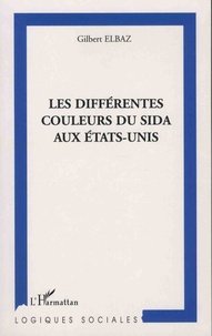 Gilbert Elbaz - Les différentes couleurs du sida aux Etats-Unis - Multiculturalisme et activisme chez les communautés afro-américaines et latino-américaines.