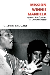 Gilbert Erouart - Mission Winnie Mandela - Quand l'Elysée jouait la carte maîtresse.