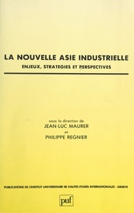 Gilbert Etienne et Jean-Luc Maurer - La nouvelle Asie industrielle : enjeux, stratégies et perspectives.