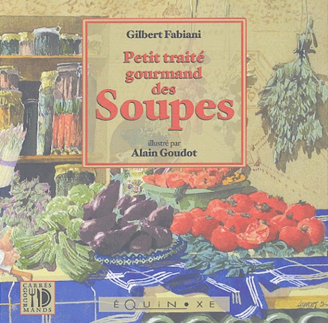 Gilbert Fabiani et Alain Alaingoudot - Petit traité gourmand des soupes.