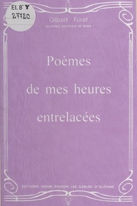 Gilbert Foret - Poèmes de mes heures entrelacées.