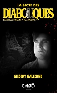 Gilbert Gallerne - La secte des diaboliques - Sacrifices humains à Matamoros.