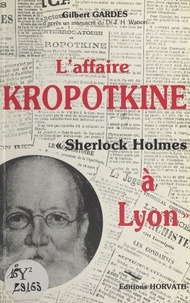 Gilbert Gardes - L'affaire Kropotkine, «Sherlock Holmes à Lyon».