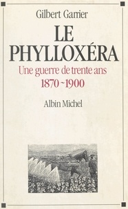 Gilbert Garrier - Le phylloxéra - Une guerre de trente ans, 1870-1900.