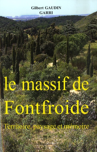 Gilbert Gaudin et  GARRI - Aux portes de Narbonne Le massif de Fontfroide - Territoire, paysage et mémoire.