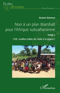 Gilbert Germain - Non à un plan Marshall pour l'Afrique subsaharienne - Tome 2, L'UE : maillon faible de l'aide à la région ?.