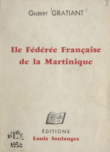 Île fédérée française de la Martinique. Écrit de morale politique destiné à la France essentielle et démocratique et à ce million d'hommes, de femmes et d'enfants qui peuplent la Guadeloupe, la Martinique, la Guyane et la Réunion