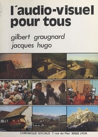 Gilbert Graugnard et Jacques Hugo - L'audio-visuel pour tous.