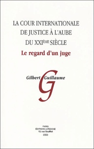 Gilbert Guillaume - La cour internationale de justice à l'aube du XXIe siècle - Le regard d'un juge.