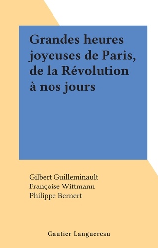 Grandes heures joyeuses de Paris, de la Révolution à nos jours