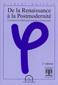 Gilbert Hottois - DE LA RENAISSANCE A LA  POSTMODERNITE. - Une histoire de la philosophie moderne et contemporaine, 2ème édition.