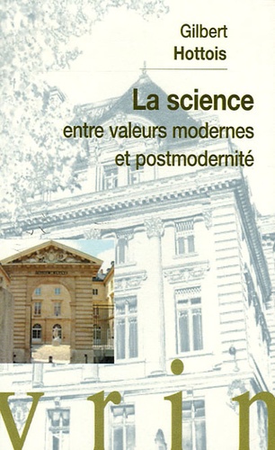 Gilbert Hottois - La science entre valeurs modernes et postmodernité.