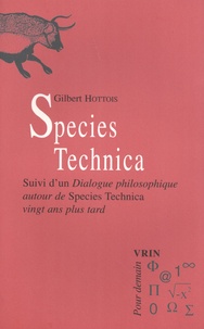 Gilbert Hottois - Species Technica - Suivi d'un Dialogue philosophique autour de Species Technica vingt ans plus tard.