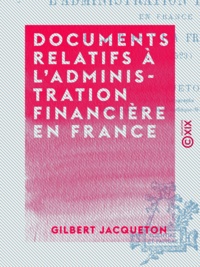 Gilbert Jacqueton - Documents relatifs à l'administration financière en France - De Charles VII à François Ier (1443-1523).