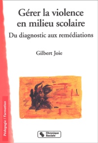 Gilbert Joie - Gerer La Violence En Milieu Scolaire. Du Diagnostic Aux Remediations.