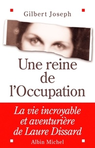 Gilbert Joseph - Une reine de l'Occupation - La vie incroyable et aventurière de Laure Dissard.