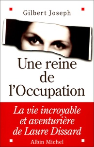 Gilbert Joseph - Une reine de l'Occupation - La vie incroyable et aventurière de Laure Dissard.