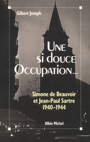 Une si douce Occupation.... Simone de Beauvoir et Jean-Paul Sartre (1940-1944)