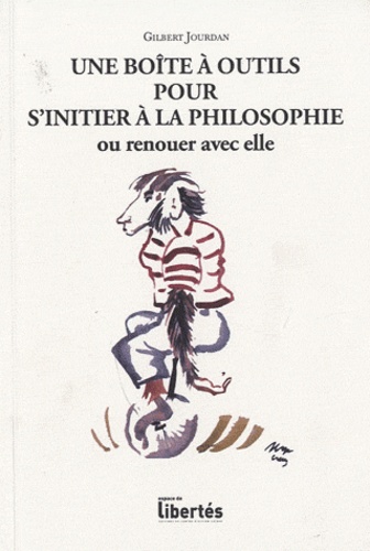 Gilbert Jourdan - Une boîte à outils pour s'initier à la philosophie ou renouer avec elle - Vocabulaire élémentaire, questions fondamentales, doctrines majeures.