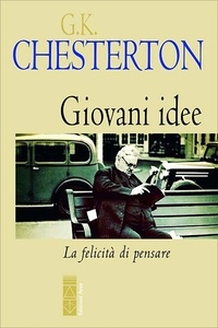 Gilbert keith Chesterton et Giovanni Molfetta - Giovani idee - La felicità di pensare.