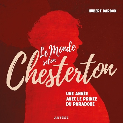 Gilbert-Keith Chesterton - Le monde selon Chesterton - Une année avec le prince du paradoxe.