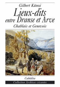 Gilbert Künzi - Lieux-Dits Entre Dranse Et Arve. Chablais Savoyard Et Faucigny.