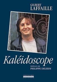 Gilbert Laffaille - Kaléidoscope - Intégrale des chansons et des sketches commentés par l'auteur.