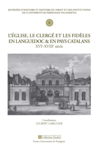 Gilbert Larguier - L'Eglise, le clergé et les fidèles en Languedoc et en pays catalans (XVIe-XVIIIe siècle).