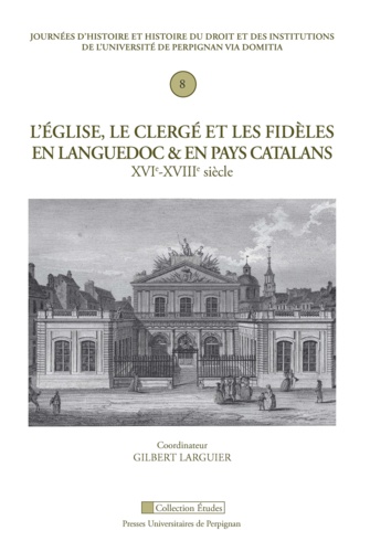 L'Eglise, le clergé et les fidèles en Languedoc et en pays catalans (XVIe-XVIIIe siècle)