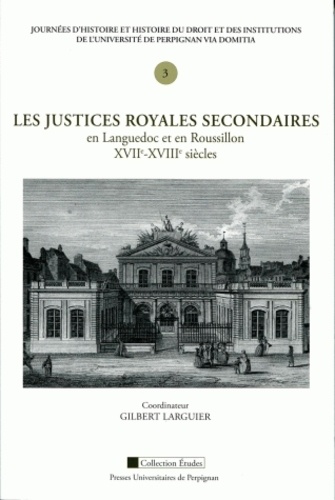 Les justices royales secondaires en Languedoc et en Roussillon, XVIIe-XVIIIe siècles