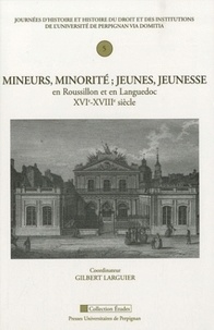 Gilbert Larguier - Mineurs, minorité ; jeunes, jeunesse en Roussillon et en Languedoc XVIe-XVIIIe siècle.