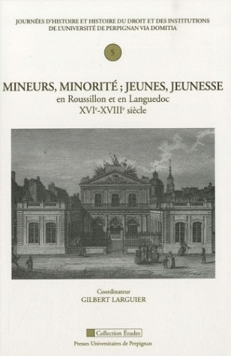 Mineurs, minorité ; jeunes, jeunesse en Roussillon et en Languedoc XVIe-XVIIIe siècle