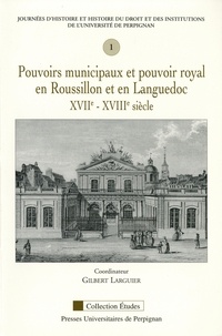 Gilbert Larguier - Pouvoirs municipaux et pouvoir royal en Roussillon et en Languedoc XVIIe-XVIIIe siècles.