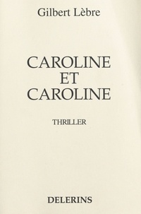 Gilbert Lèbre - Caroline et Caroline - Thriller.