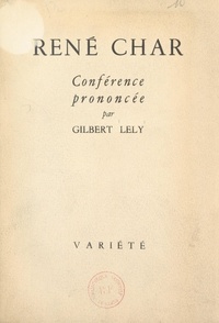 Gilbert Lely - René Char - Conférence prononcée le 3 juillet 1946 à Paris.