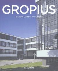 Gilbert Lupfer et Paul Sigel - Walter Gropius (1883-1969) - Prédicateur de la nouvelle forme.