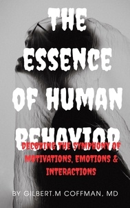  Gilbert M. Coffman, MD - The Essence of Human Behavior: Decoding the Symphony of Motivations, Emotions, and Interactions.